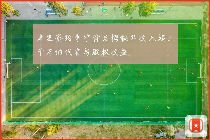 库里签约李宁背后揭秘年收入超三千万的代言与股权收益