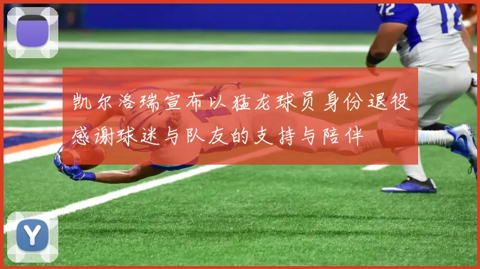 凯尔洛瑞宣布以猛龙球员身份退役感谢球迷与队友的支持与陪伴